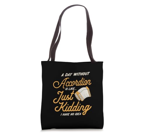 A Day Without Accordion Is Like Just Kidding I Have No Idea Tote Bag