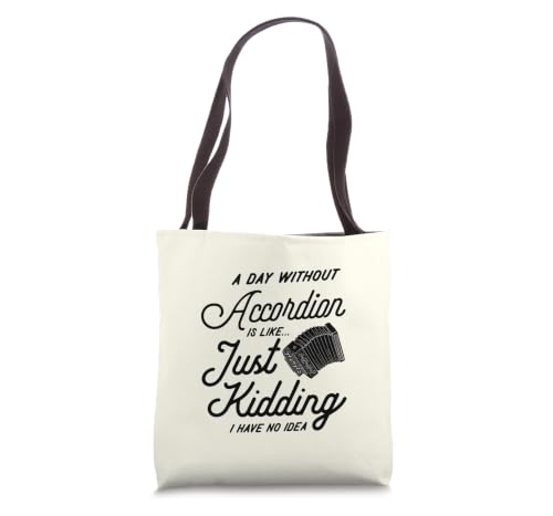 A Day Without Accordion Is Like Just Kidding I Have No Idea Tote Bag