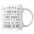 My Level of Sarcasm Has Gotten to the Point Where I Don't Even Know If I'm Kidding or Not Funny Coffee Mug - 11oz White Ceramic Sarcastic Humor Mug for Office, Coworkers, Friends