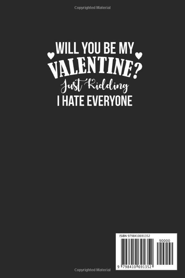 Will You Be My Valentine Just Kidding I Hate Everyone: Cute Valentine's Day Notebook, Great Gift for Boyfriend, Girlfriend, Best Friend, Wife, Husband, Men, Women