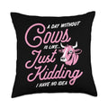 Udderly Cute Cow Themed Birthday Party Supplies A Day Without Cows is Like Just Kidding I Have No Idea Throw Pillow, 18x18, Multicolor - size: 18x18