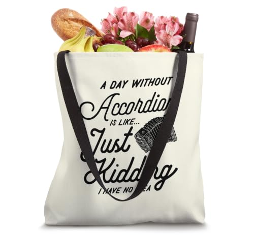 A Day Without Accordion Is Like Just Kidding I Have No Idea Tote Bag