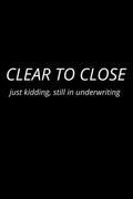 Clear to Close Just Kidding,Still in underwriting: Funny Minimalist Lined Journal for Loan Officers and Mortgage Proffesionals