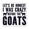 I was Crazy Before The Goats Sticker - Funny Goat Lady Vinyl Decal - 3 in | For Water Bottle, Phone, Laptop, Car, Waterproof for Indoor or Outdoor Use - size: 3"